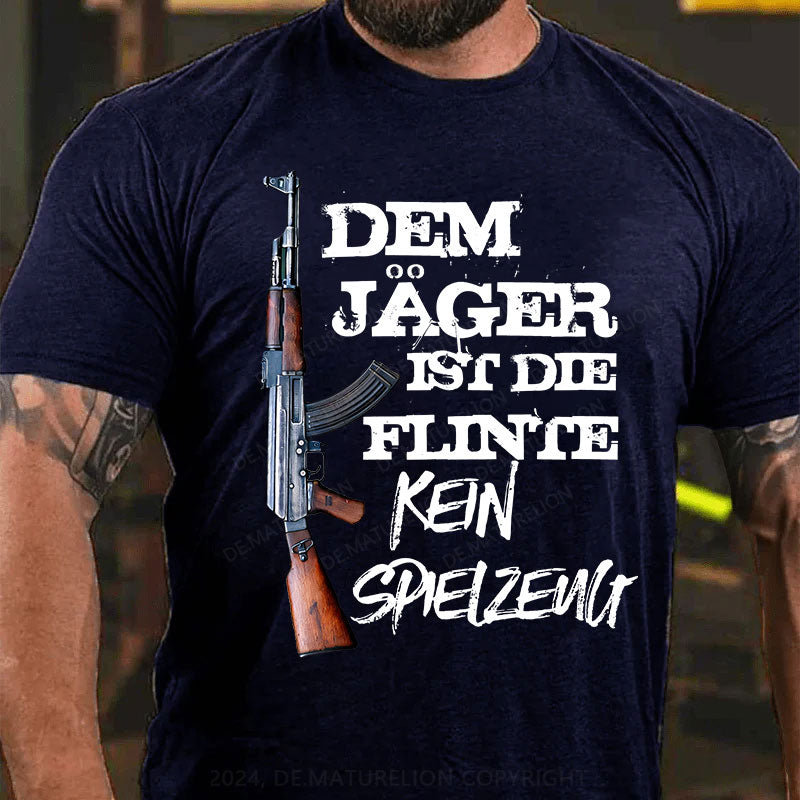 Dem Jäger ist die Flinte kein Spielzeug T-Shirt