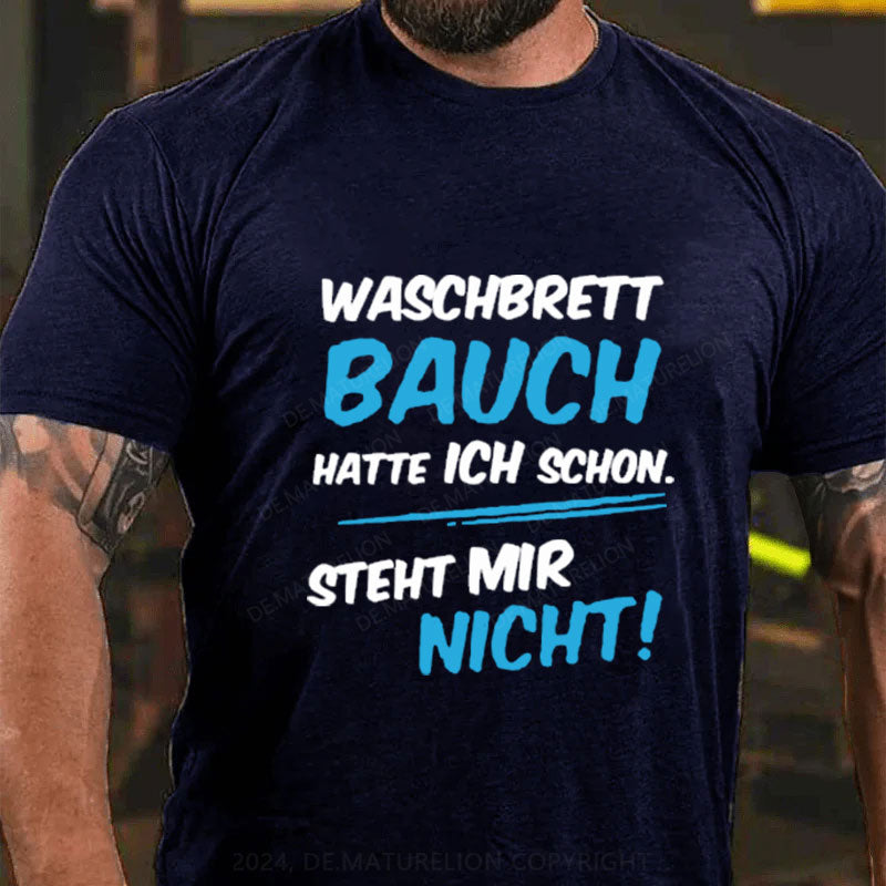 Waschbrett Bauch Hatte Ich Schon Steht Mir Nicht T-Shirt