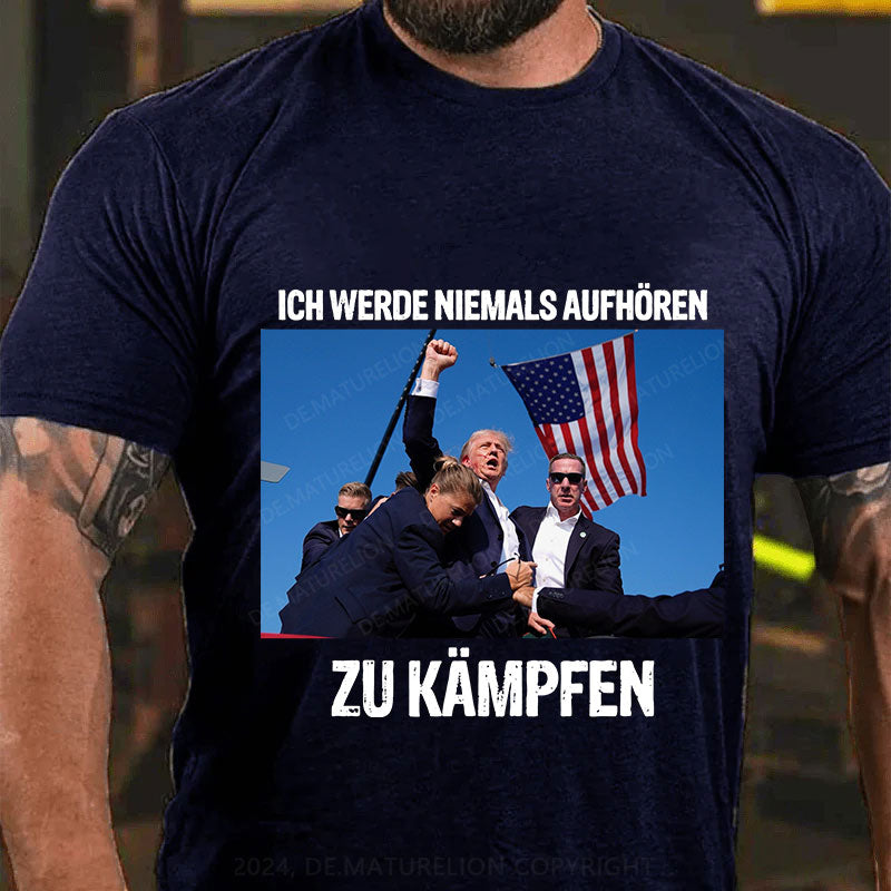 Ich werde niemals aufhören zu kämpfen T-Shirt