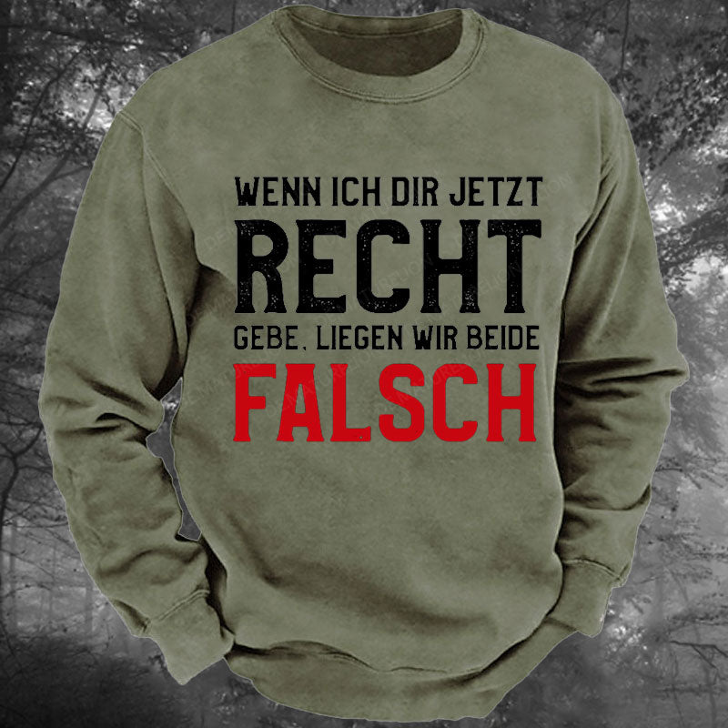 Wenn Ich Dir Jetzt Recht Gebe Liegen Wir Beide Falsch Gewaschenes Sweatshirt