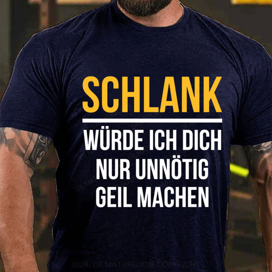 Schlank Würde Ich Dich Nur Unnötig Geil Machen T-Shirt