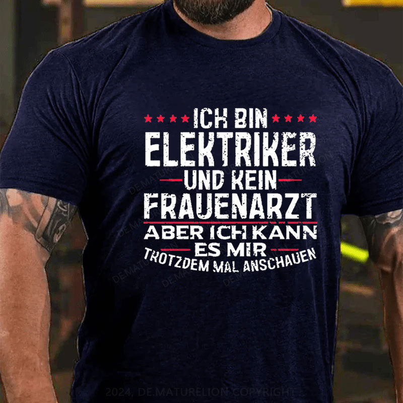 Ich Bin Elektriker Und Kein Frauenarzt Aber Ich Kann Es Mir Trotzdem Mal Anschauen T-Shirt