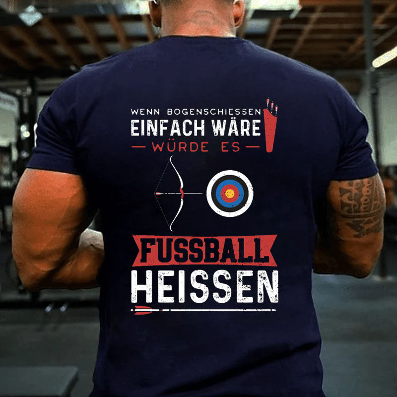 Wenn Bogenschießen Einfach Wäre Würde Es Fußball Heißen T-Shirt