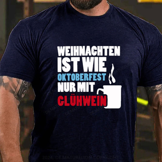 Weihnachten ist wie Oktoberfest nur mit Glühwein T-Shirt