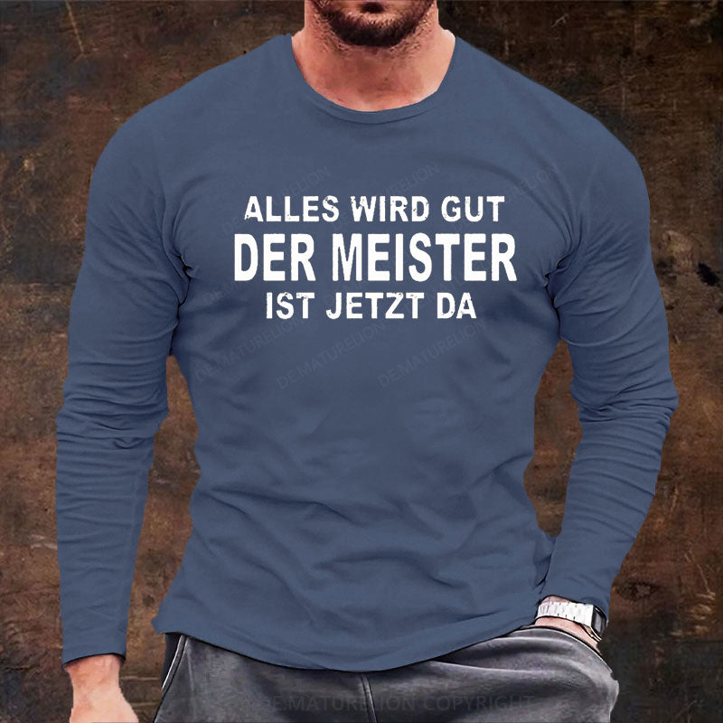 Alles Wird Gut Der Meister Ist Jetzt Da Langarm Shirt