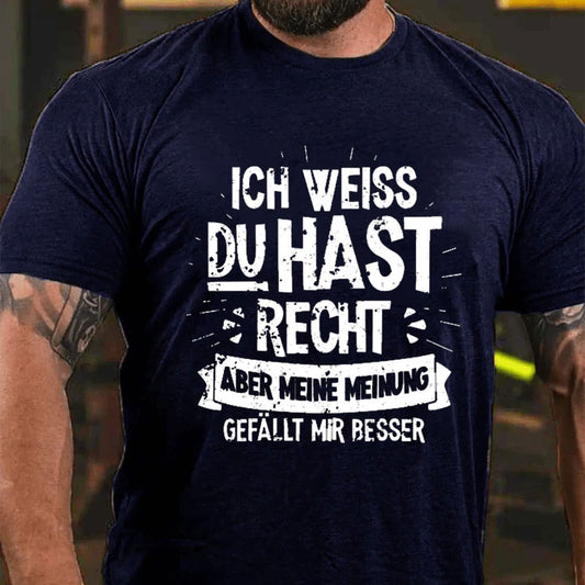 Ich Weiß Du Hast Recht Aber Meine Meinung Gefällt Mir Besser T-Shirt