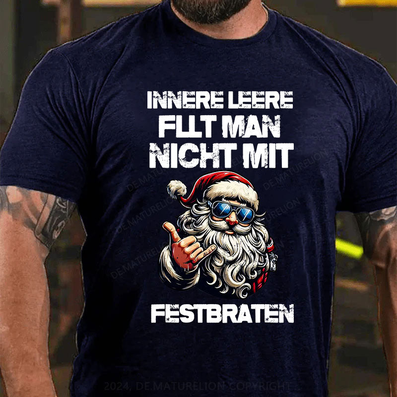 Innere Leere füllt man nicht mit einem Festbraten T-Shirt