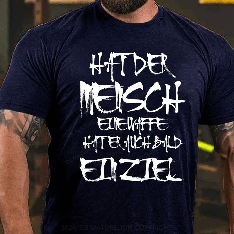 Hat der Mensch eine Waffe, hat er auch bald ein Ziel T-Shirt