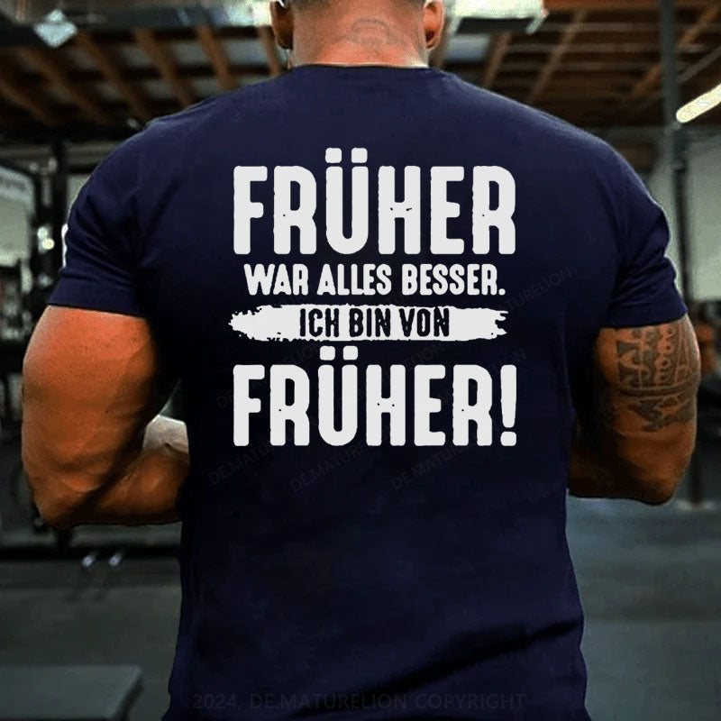 Früher War Alles Besser Ich Bin Von Früher T-Shirt