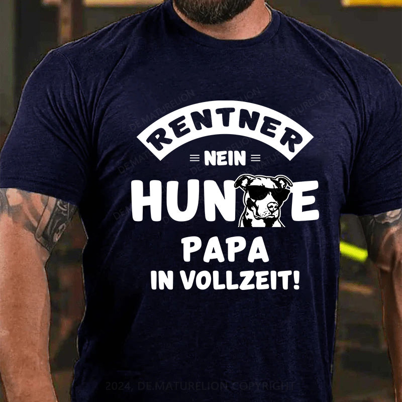 Rentner? Nein, Hundepapa in Vollzeit! T-Shirt