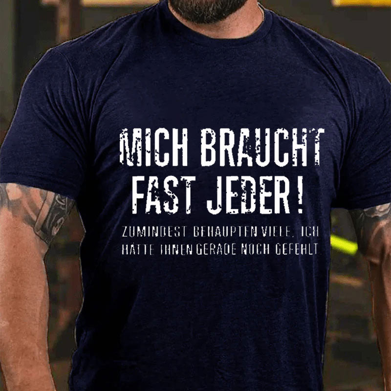 Mich Braucht Fast Jeder Zumindest Behaupten Viele Ich Hätte Ihnen Gerade Noch Gefehlt T-Shirt