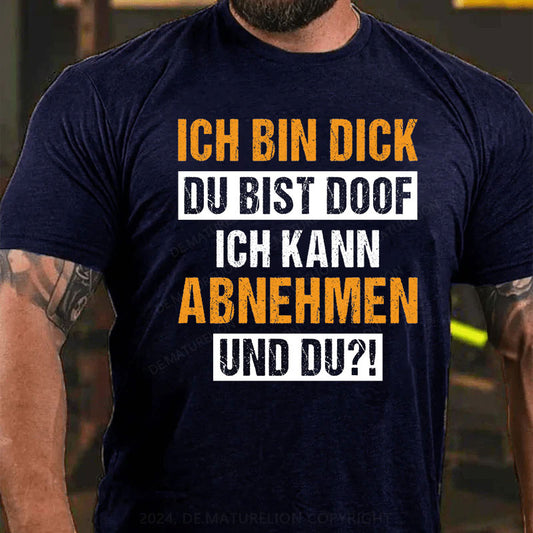 Ich bin dick, du bist doof.  Ich kann abnehmen und du?! T-Shirt