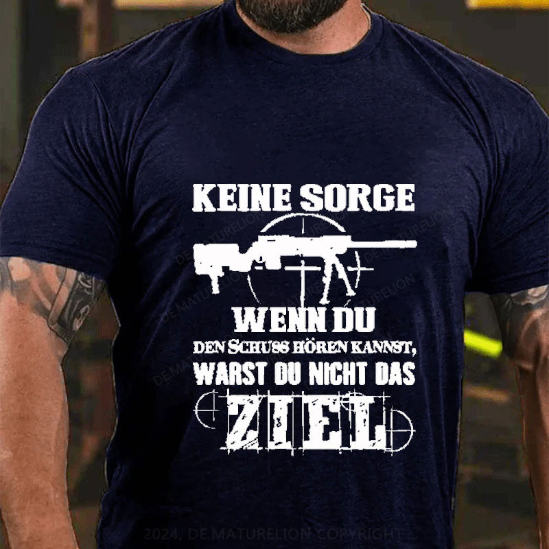 Keine Sorge! Wenn Du Den Schuss Hören Kannst Warst Du Nicht Das Ziel T-Shirt