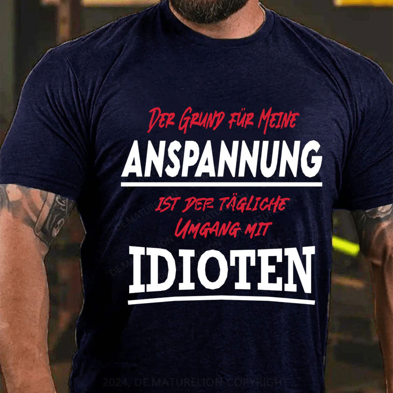 Der Grund Für Meine Anspannung Ist Der Tägliche Umgang mit Idioten T-Shirt