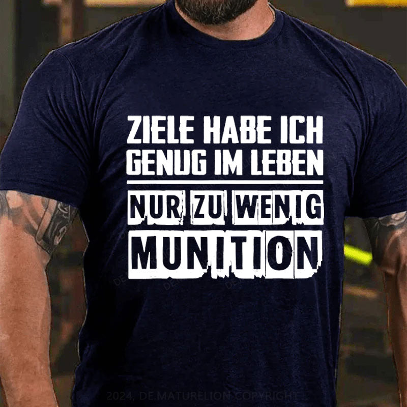 Ziele Habe Ich Genug, Nur Zu Wenig Munition T-Shirt