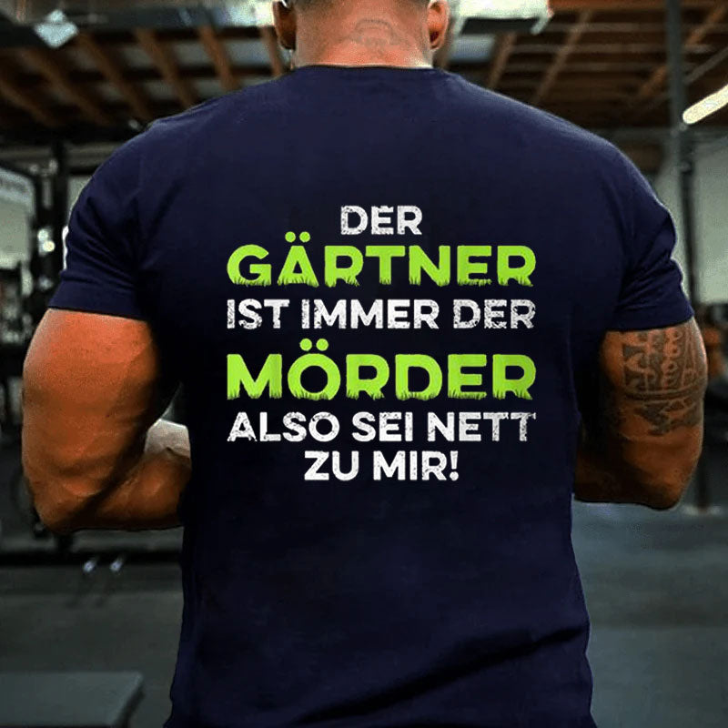 Garten Der Gärtner Ist Immer Der Killer So Sei Nett Zu Mir T-Shirt