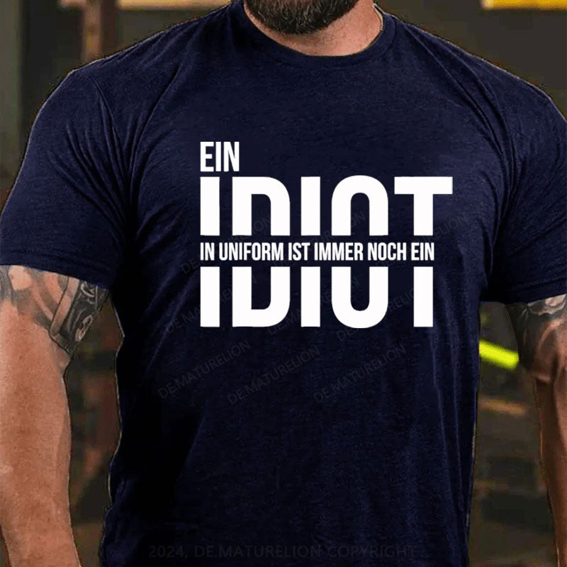 Ein Idiot In Uniform Ist Immer Noch Ein Idiot T-Shirt