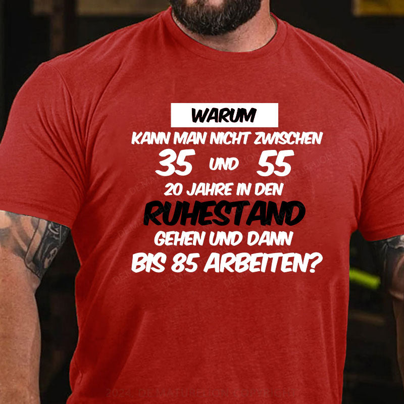 Warum kann man nicht zwischen 35 und 55 20 Jahre in den Ruhestand gehen und dann bis 85 arbeiten T-Shirt