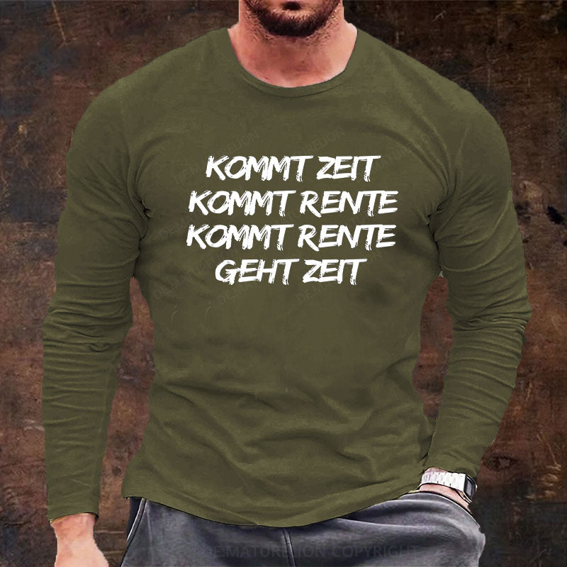 Kommt Zeit, kommt Rente, kommt Rente, geht Zeit Langarm Shirt