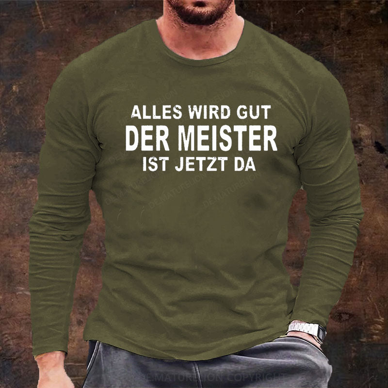 Alles Wird Gut Der Meister Ist Jetzt Da Langarm Shirt