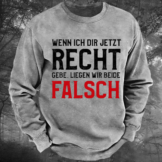 Wenn Ich Dir Jetzt Recht Gebe Liegen Wir Beide Falsch Gewaschenes Sweatshirt