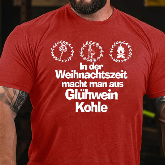 In der Weihnachtszeit macht man aus Glühwein Kohle T-Shirt