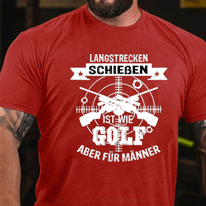 Langstrecken Schießen ist wie Golf aber für Männer T-Shirt