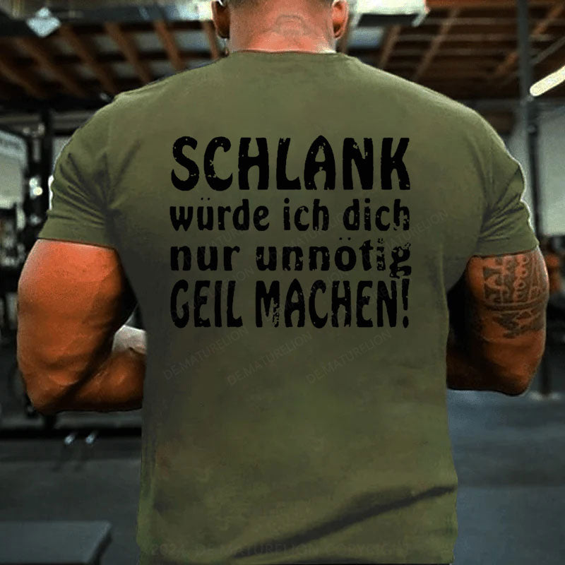 Schlank Würde Ich Dich Nur Unnötig Geil Machen T-Shirt