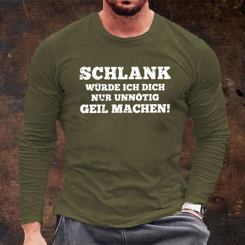 Schlank Würde Ich Dich Nur Unnötig Geil Machen Langarm Shirt