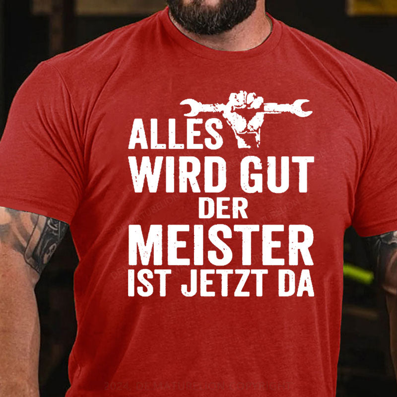 Alles Wird Gut Der Meister Ist Jetzt Da T-Shirt