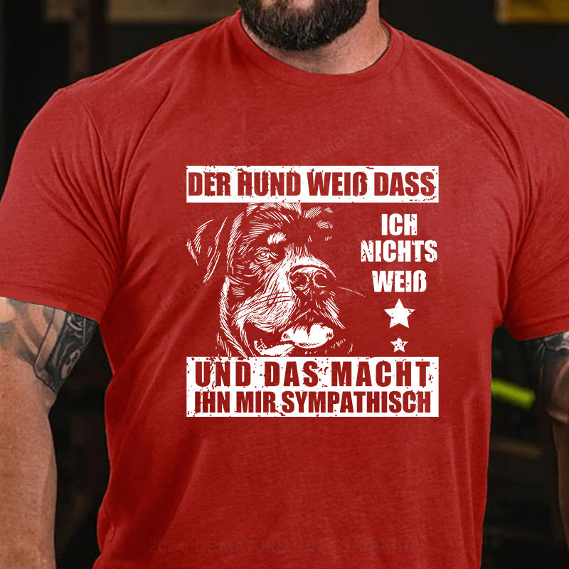 Der Hund weiß, dass ich nichts weiß - und das macht ihn mir sympathisch T-Shirt