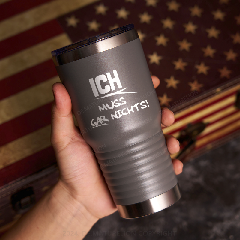 20oz Tumbler Ich Muss Gar Nichts Thermosflasche Tumbler