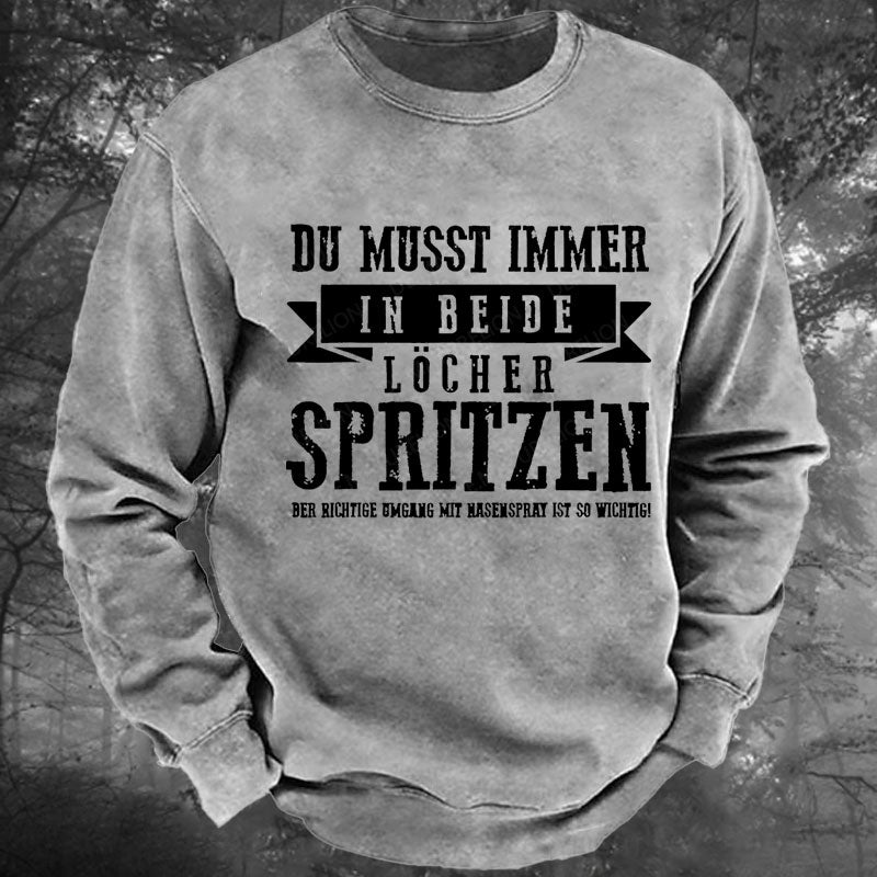 Du musst immer in beide Löcher spritzen Gewaschenes Sweatshirt