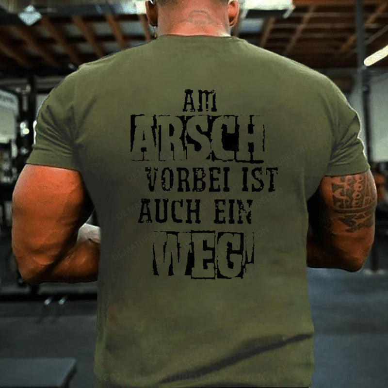 Am Arsch Vorbei Ist Auch Ein Weg T-Shirt