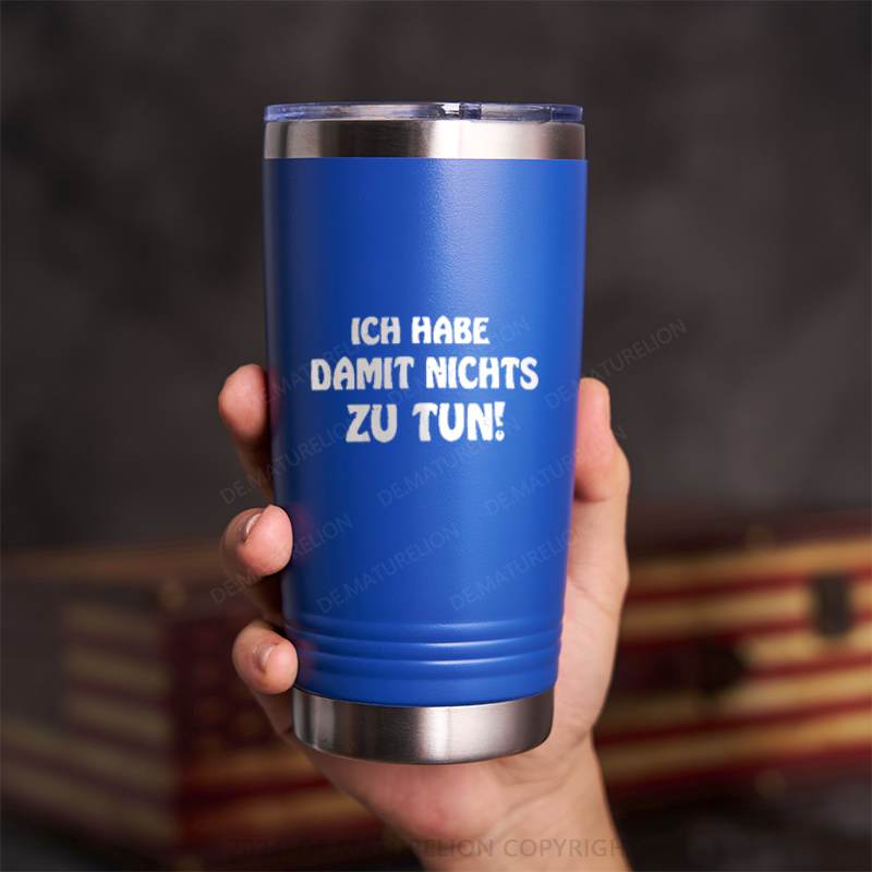 20oz Tumbler Ich Nabe Damit Nichts Zu Tun! Thermosflasche Tumbler