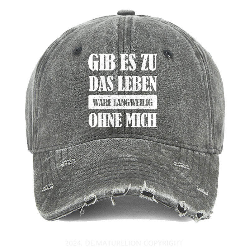 Gib es zu, das Leben wäre langweilig ohne mich Gewaschene Vintage Cap