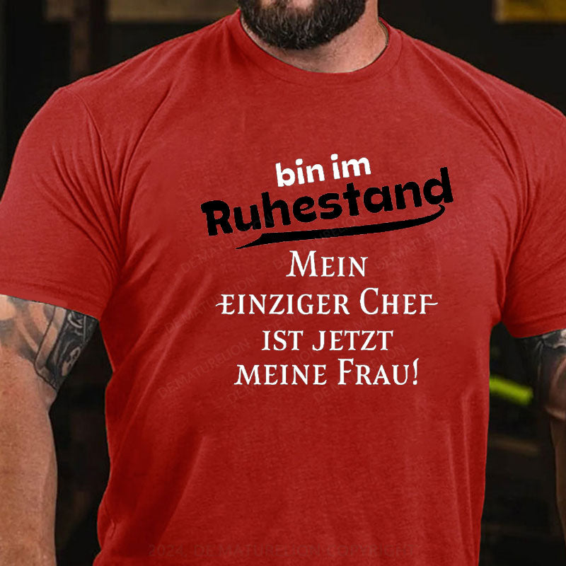 Bin Im Ruhestand Mein Einziger Chef Ist Jetzt Meine Frau T-Shirt