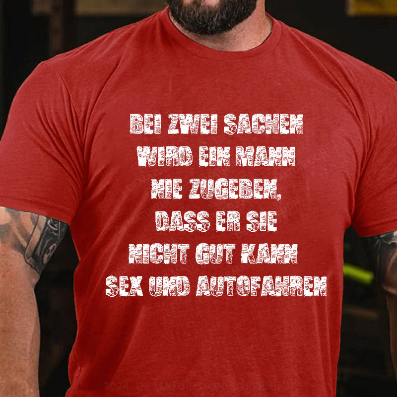 Bei zwei Sachen wird ein Mann nie zugeben Sex und Autofahren T-Shirt