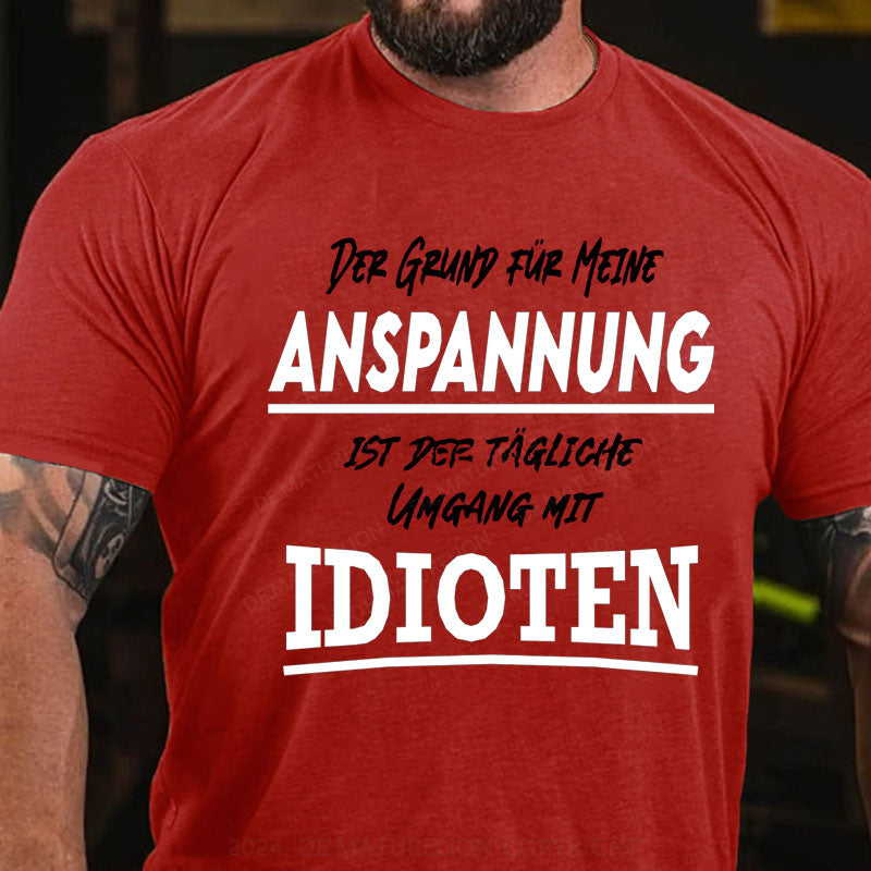 Der Grund Für Meine Anspannung Ist Der Tägliche Umgang mit Idioten T-Shirt