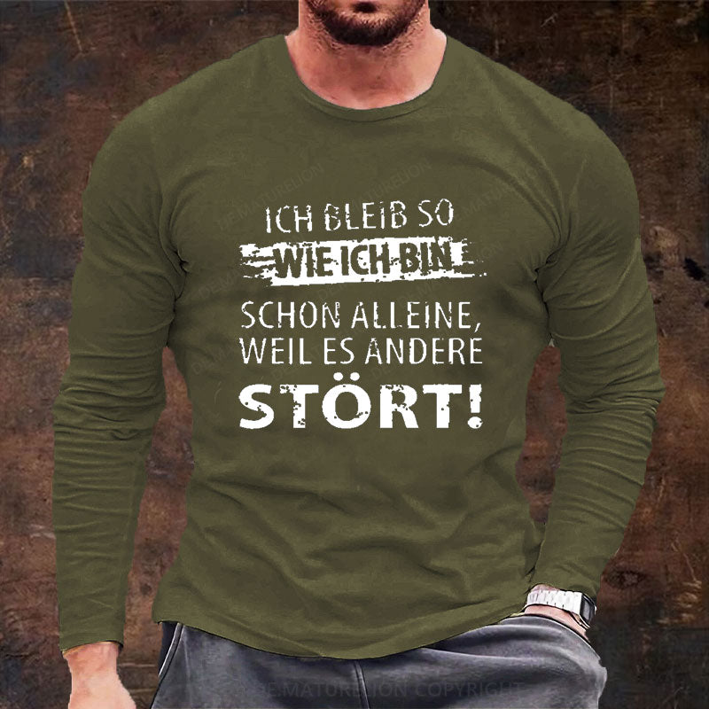 Ich Bleib So Wie Ich Bin Schon Alleine, Weil Es Andere Stört Langarm Shirt