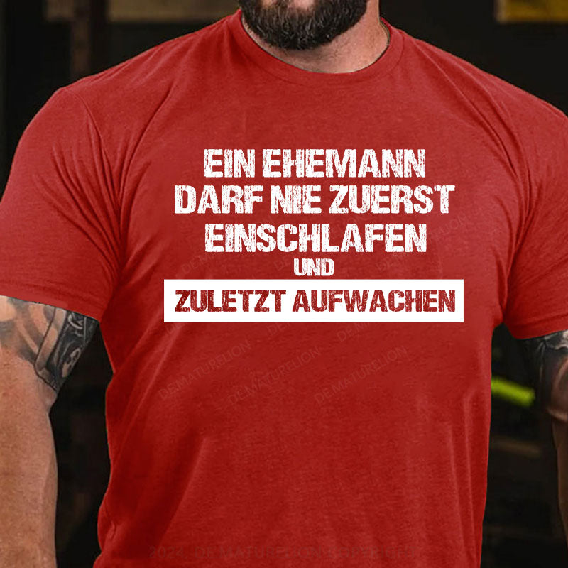 Ein Ehemann darf nie zuerst einschlafen und zuletzt aufwachen T-Shirt