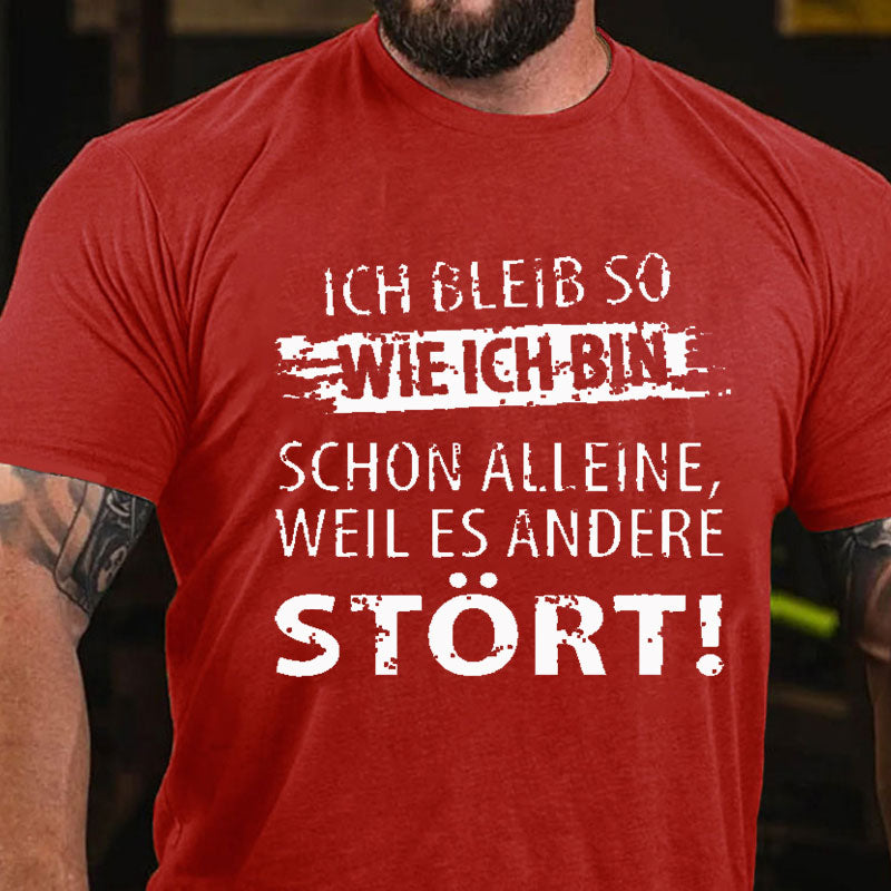 Ich Bleib So Wie Ich Bin Schon Alleine, Weil Es Andere Stört T-Shirt