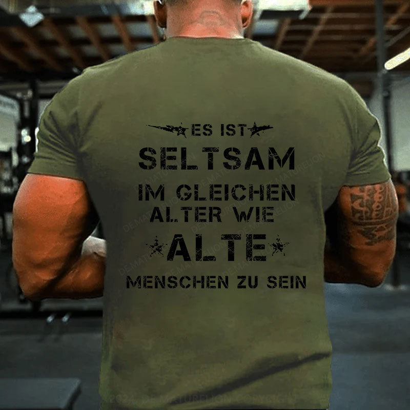 Es ist seltsam, im gleichen Alter wie alte Menschen zu sein T-Shirt