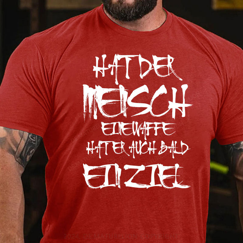 Hat der Mensch eine Waffe, hat er auch bald ein Ziel T-Shirt