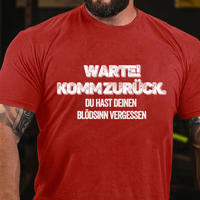 Warte, komm zurück. Du hast deinen Blödsinn vergessen T-Shirt