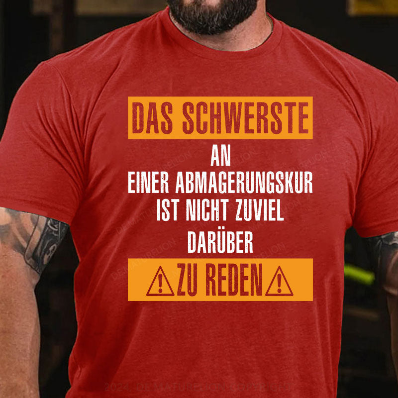 Das schwerste an einer Abmagerungskur ist, nicht zuviel darüber zu reden T-Shirt