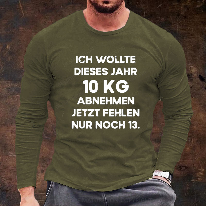 Ich wollte dieses Jahr 10kg abnehmen jetzt fehlen nur noch 13 Langarm Shirt