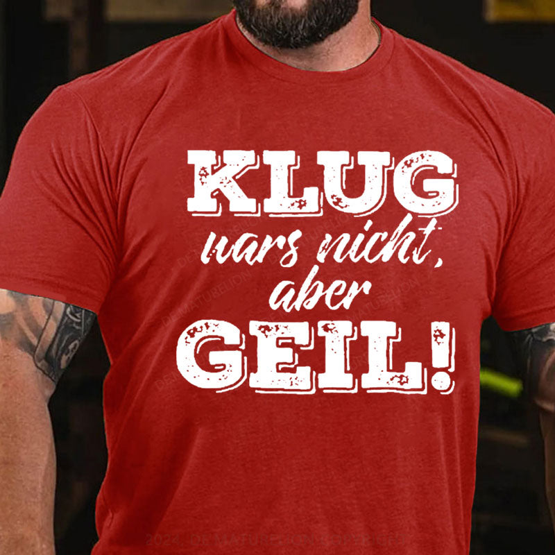 Klug war's nicht aber geil T-Shirt