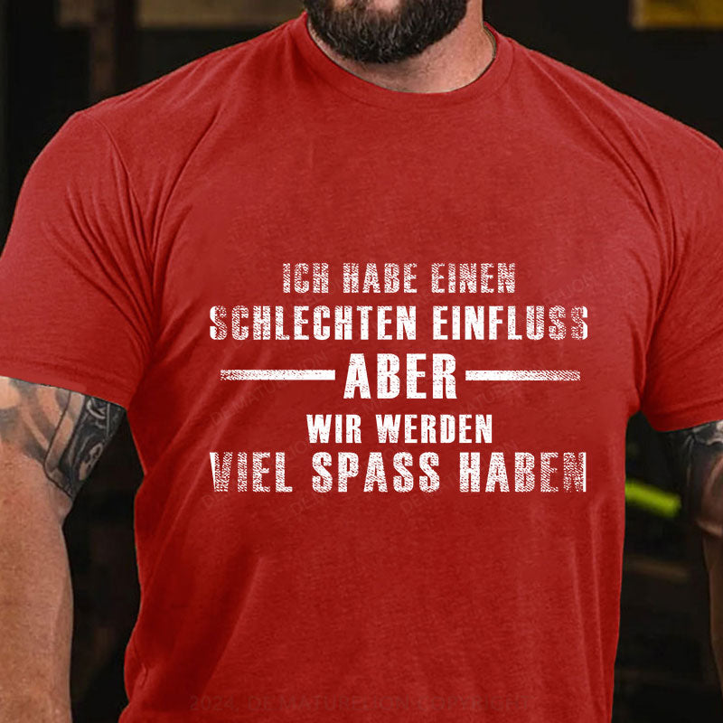 Ich habe einen schlechten Einfluss, aber wir werden viel Spaß haben T-Shirt