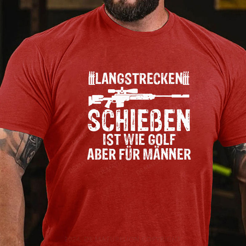 Langstreckenschießen ist wie Golf, aber für Männer T-Shirt